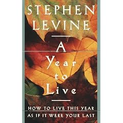 A Year to Live: How to Live This Year as if It Were Your Last