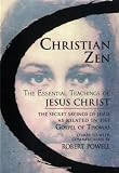 Christian Zen: The Essential Teachings of Jesus Christ the Secret Sayings of Jesus as Related in the Gospel of Thomas