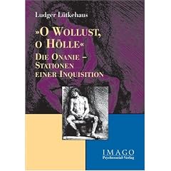 O Wollust, O H�lle: Die Onanie - Stationen einer Inquisition