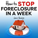 How to Stop Foreclosure in a Week: The Quick and Easy Way To Save Your Home and Family