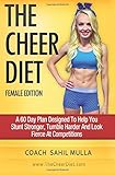 The Cheer Diet (Female Edition): A 60 Day Plan Designed To Help You Stunt Stronger, Tumble Harder & Look Absolutely Fierce At Competitions