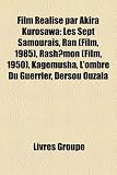 Film Réalisé par Akira Kurosawa: Les Sept Samouraïs, Ran (Film, 1985), Rashomon (Film, 1950), Kagemusha, L'ombre Du Guerrier, Dersou Ouzala (French Edition)