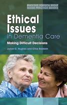 Ethical Issues in Dementia Care: Making Difficult Decisions (Bradford Dementia Group Good Practice Guides)