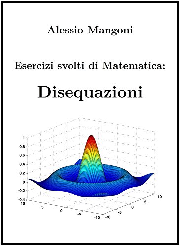 Esercizi Svolti di Matematica: Disequazioni (Italian Edition)