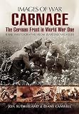 CARNAGE: THE GERMAN FRONT IN WORLD WAR ONE (Images of War)