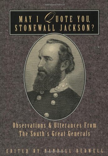 May I Quote You, Stonewall Jackson?: Observations and Utterances of the South's Great Generals (May I Quote You, General?)