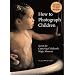 How to Photograph Children: Secrets for Capturing Childhood's Magic Moments