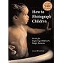 How to Photograph Children: Secrets for Capturing Childhood's Magic Moments