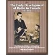 The Early Development Of Radio In Canada, 1901-1930: An Illustrated History Of Canada's Radio Pioneers, Broadcast... by Robert P. Murray