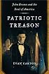 Patriotic Treason: John Brown and the Soul of America