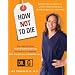 How Not to Die: Surprising Lessons on Living Longer, Safer, and Healthier from America's Favorite Medical Examiner