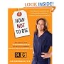 How Not to Die: Surprising Lessons on Living Longer, Safer, and Healthier from America's Favorite Medical Examiner