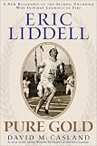 Eric Liddell: Pure Gold: A New Biography of the Scottish Olympic Hero and Missionary to China