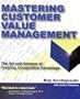 Mastering Customer Value Management: The Art and Science of Creating Competitive Advantage