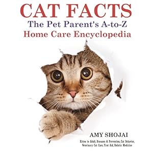 Cat Facts: The A-to-Z Pet Parent's Home Care Encyclopedia: Kitten to Adult, Diseases & Prevention, Cat Behavior, Veterinary Care, First Aid, Holistic