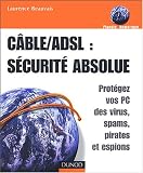 ADSL/C�ble : s�curit� absolue - Prot�gez votre PC des virus, pirates et espions