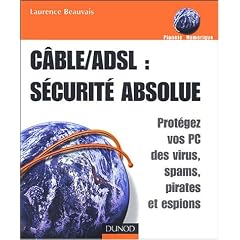 ADSL/C�ble : s�curit� absolue - Prot�gez votre PC des virus, pirates et espions