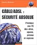 ADSL/C�ble : s�curit� absolue - Prot�gez votre PC des virus, pirates et espions