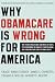 Image of Why ObamaCare is Wrong for America: How the New Health Care Law Drives Up Costs, Puts Government in Charge of Your Decisions, and Threatens Your Constitutional Rights