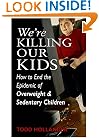 We're Killing Our Kids: How to End the Epidemic of Overweight & Sedentary Children