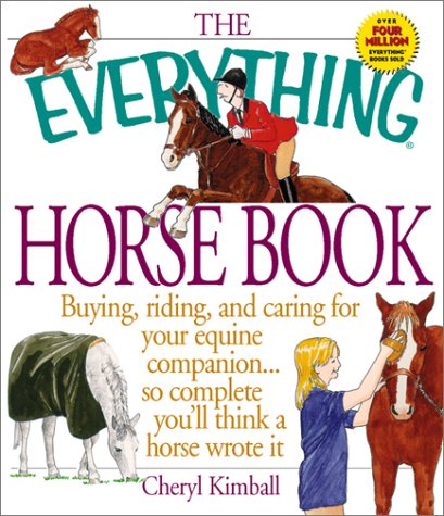 The Everything Horse Book Buying Riding and Caring for Your Equine Companion..So Complete You'll Think a Horse Wrote It