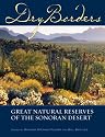Dry Borders: Great Natural Reserves of the Sonoran Desert