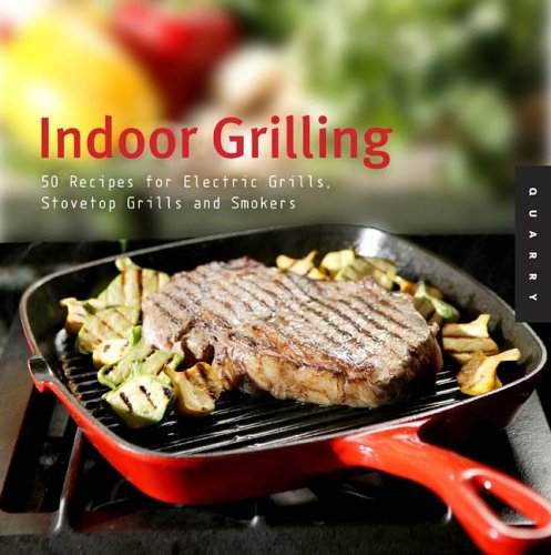 Indoor Grilling: 50 Recipes for Electric and Stovetop Grills and Smokers