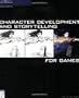 Character Development and Storytelling for Games (Game Development Series)