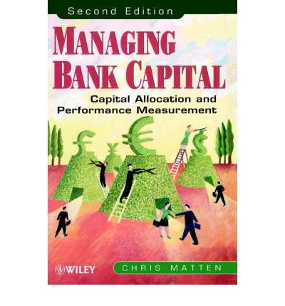 [(Managing Bank Capital: Capital Allocation and Performance Measurement )] [Author: Chris Matten] [Jun-2000]