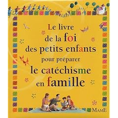 Le livre de la foi des petits enfants pour pr�parer le cat�chisme en famille