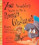You Wouldn't Want to Be a Roman Gladiator! (You Wouldn't Want To¿) John Malam, David Salariya