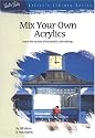 Mix Your Own Acrylics: An Artist's Guide to Successful Color Mixing (Artist's Library #28)