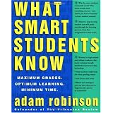 What Smart Students Know: Maximum Grades. Optimum Learning. Minimum Time. ~ Adam Robinson