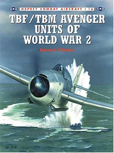 TBF TBM Avenger Units of World War 2 (Osprey Combat Aircraft 16)