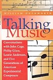 Talking Music: Conversations With John Cage, Philip Glass, Laurie Anderson, and Five Generations of American Experimental Composers