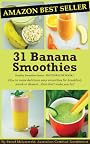 31 Banana Smoothies: How to make delicious easy smoothies for breakfast, snack or dessert...that don't make you fat! (Healthy Smoothies)