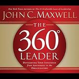 The 360-Degree Leader: Developing Your Influence from Anywhere in the Organization