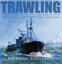Trawling: Celebrating the Industry That Transformed Aberdeen and the North-East of Scotland