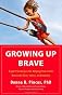 Growing Up Brave: Expert Strategies for Helping Your Child Overcome Fear, Stress, and Anxiety