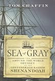 Sea of Gray: The Around-the-World Odyssey of the Confederate Raider Shenandoah