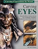 Carving Eyes: Step-by-Step Instructions for Creating Realistic Features and Expressions (Carving Expressions in Wood)