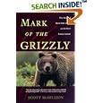 Mark of the Grizzly: True Stories of Recent Bear Attacks and the Hard Lessons Learned by Scott McMillion