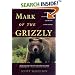 Mark of the Grizzly: True Stories of Recent Bear Attacks and the Hard Lessons Learned