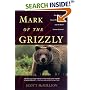 Mark of the Grizzly: True Stories of Recent Bear Attacks and the Hard Lessons Learned