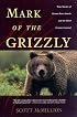 Mark of the Grizzly: True Stories of Recent Bear Attacks and the Hard Lessons Learned
