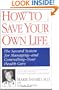 How to Save Your Own Life: The Eight Steps Only You Can Take to Manage and Control Your Health Care