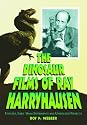 The Dinosaur Films of Ray Harryhausen: Features, Early 16mm Experiments and Unrealized Projects
