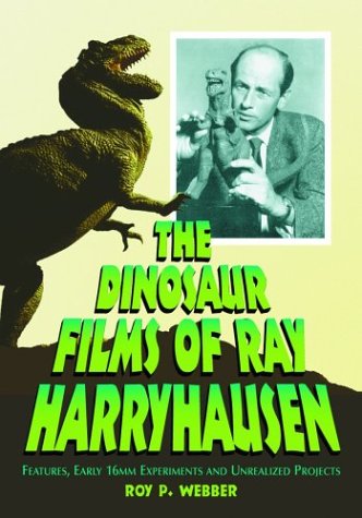 The Dinosaur Films of Ray Harryhausen: Features, Early 16mm Experiments and Unrealized Projects