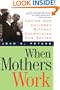 When Mothers Work: Loving Our Children Without Sacrificing Our Selves