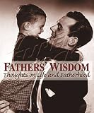Fathers' Wisdom: Thoughts on Life and Fatherhood